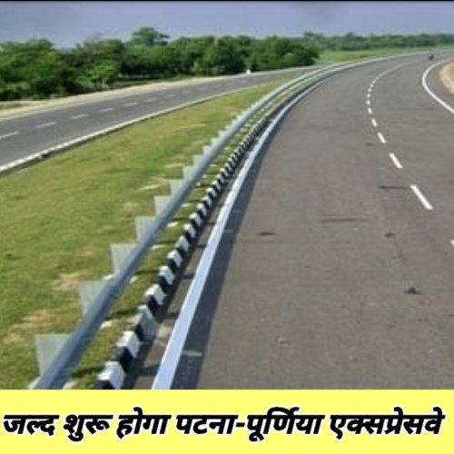 जल्द शुरू होगा पटना-पूर्णिया एक्सप्रेसवे का निर्माण